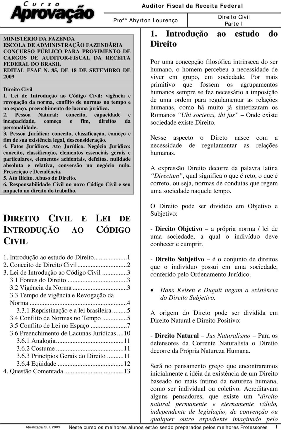 Pessoa Natural: conceito, capacidade e incapacidade, começo e fim, direitos da personalidade. 3. Pessoa Jurídica: conceito, classificação, começo e fim de sua existência legal, desconsideração. 4.