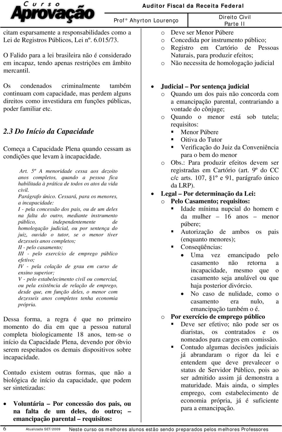 3 Do Início da Capacidade Começa a Capacidade Plena quando cessam as condições que levam à incapacidade. 6 Art.