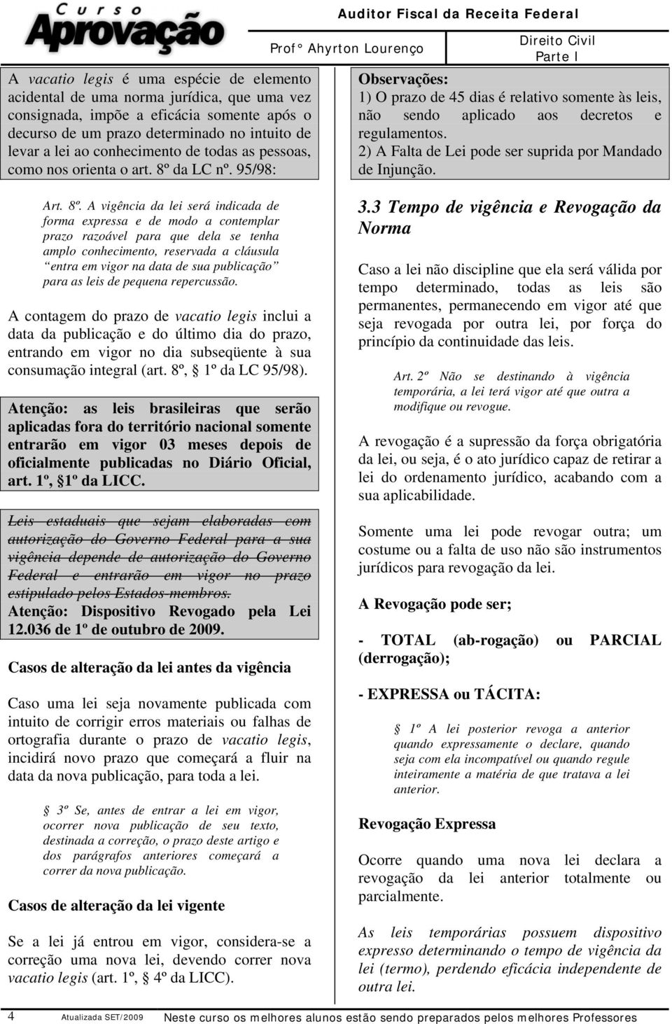 2) A Falta de Lei pode ser suprida por Mandado de Injunção. Art. 8º.