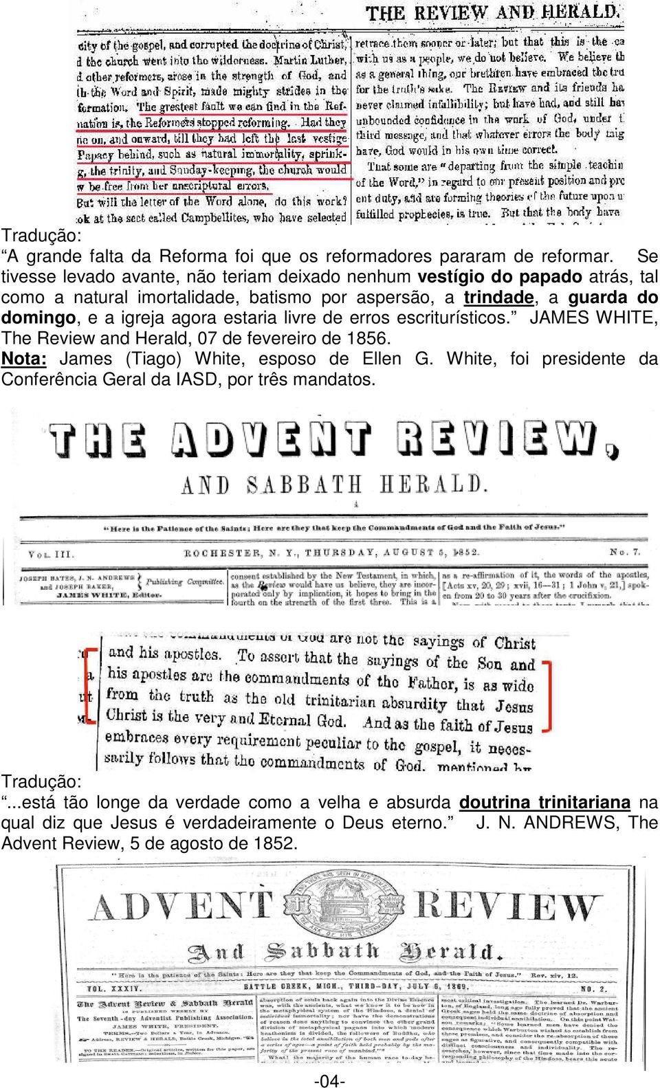 igreja agora estaria livre de erros escriturísticos. JAMES WHITE, The Review and Herald, 07 de fevereiro de 1856. Nota: James (Tiago) White, esposo de Ellen G.