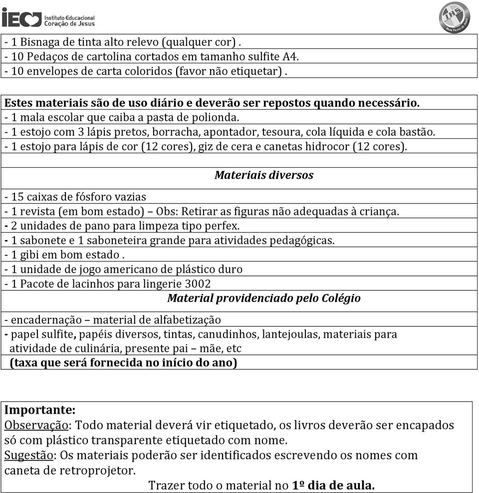 - 1 estojo com 3 lápis pretos, borracha, apontador, tesoura, cola líquida e cola bastão. - 1 estojo para lápis de cor (12 cores), giz de cera e canetas hidrocor (12 cores).