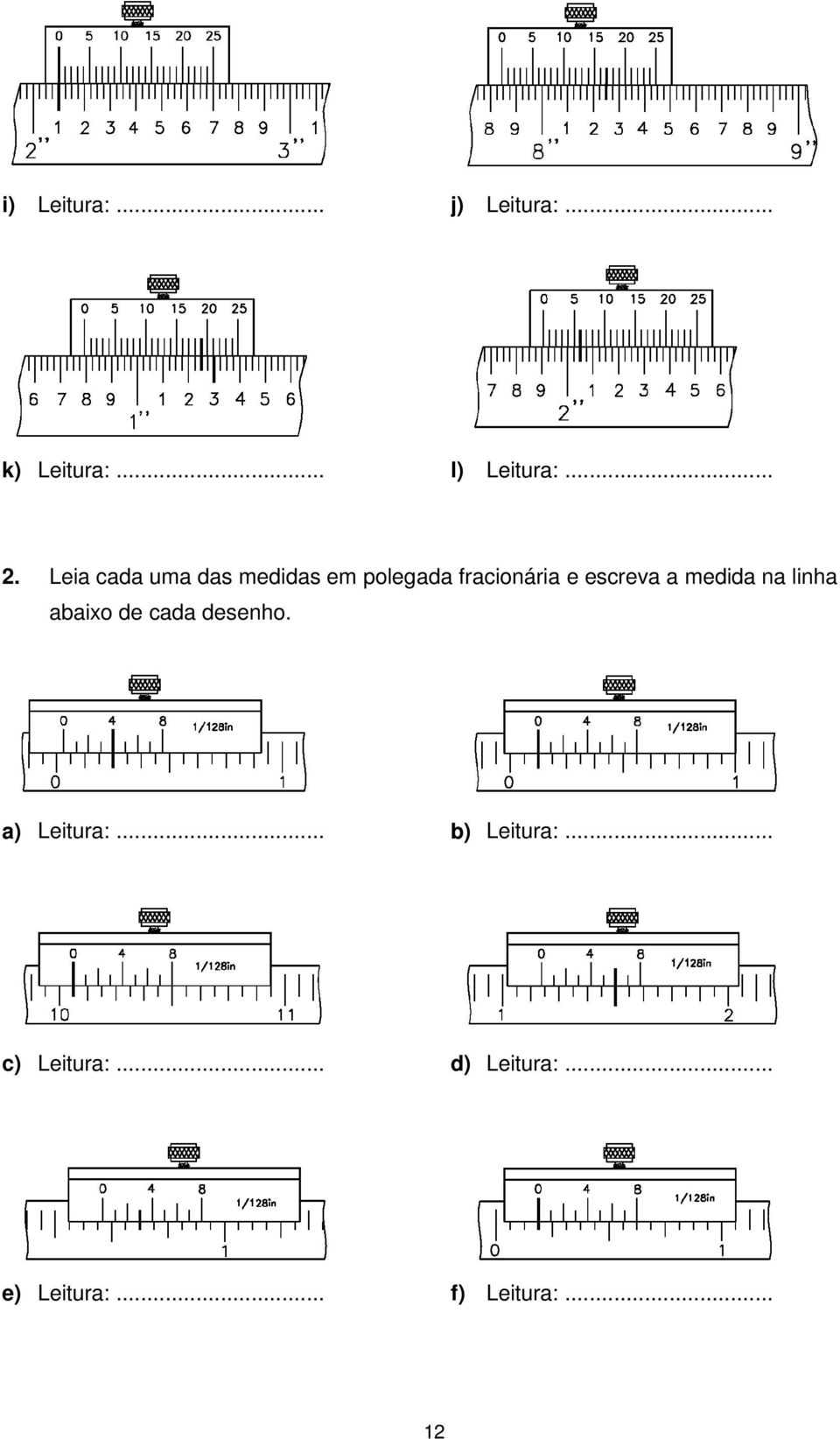 medida na linha abaixo de cada desenho. a) Leitura:... b) Leitura:.