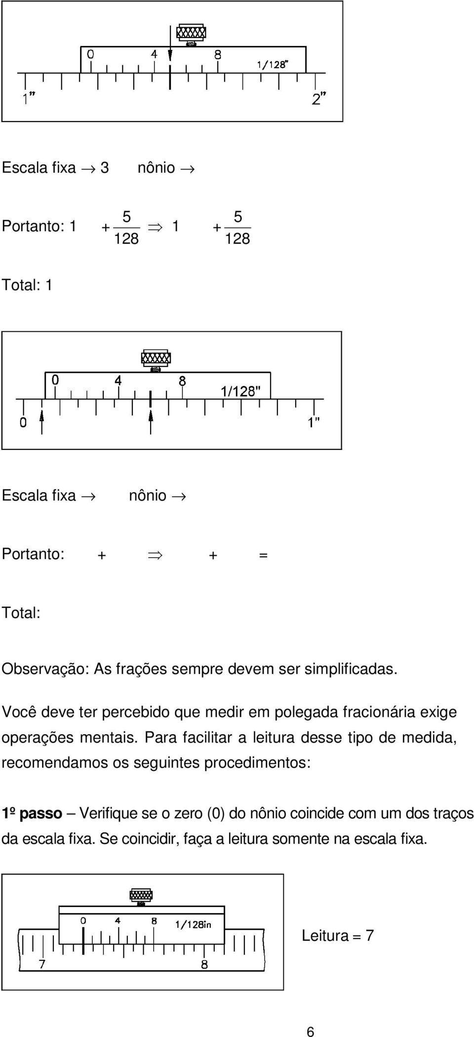 Para facilitar a leitura desse tipo de medida, recomendamos os seguintes procedimentos: 1º passo Verifique se o zero