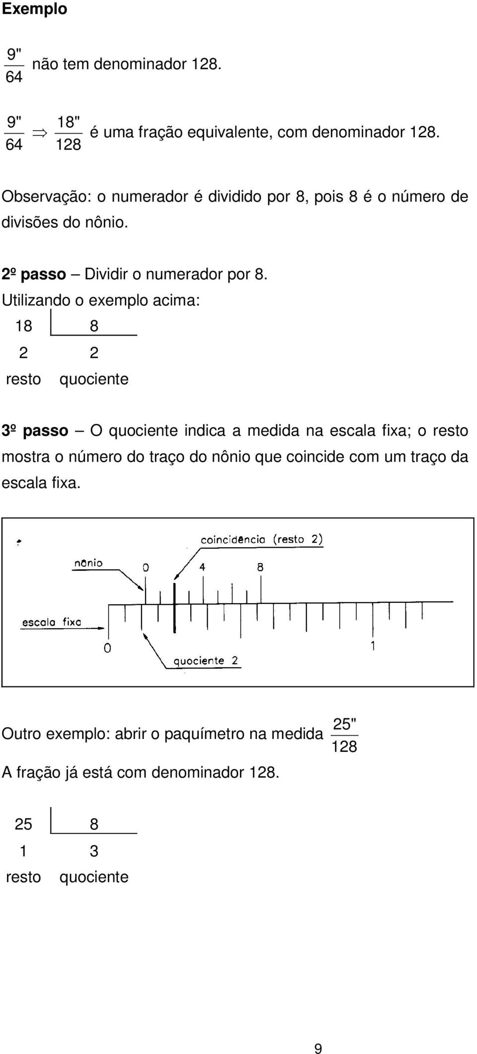 Utilizando o exemplo acima: 18 8 2 2 resto quociente 3º passo O quociente indica a medida na escala fixa; o resto mostra o