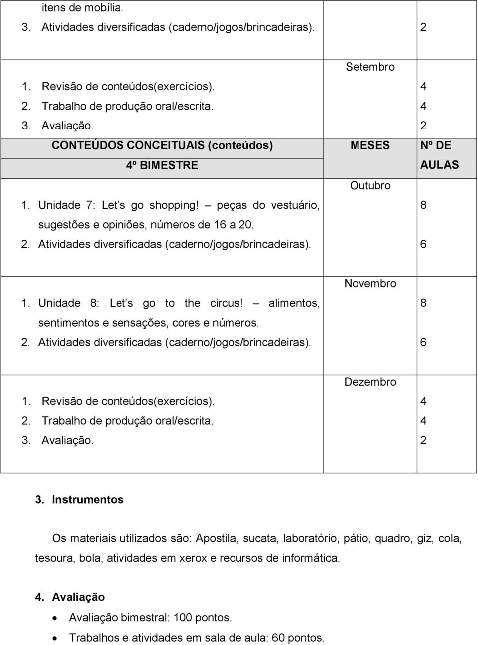 alimentos, sentimentos e sensações, cores e números.. Atividades diversificadas (caderno/jogos/brincadeiras). Novembro 1. Revisão de conteúdos(exercícios).. Trabalho de produção oral/escrita.