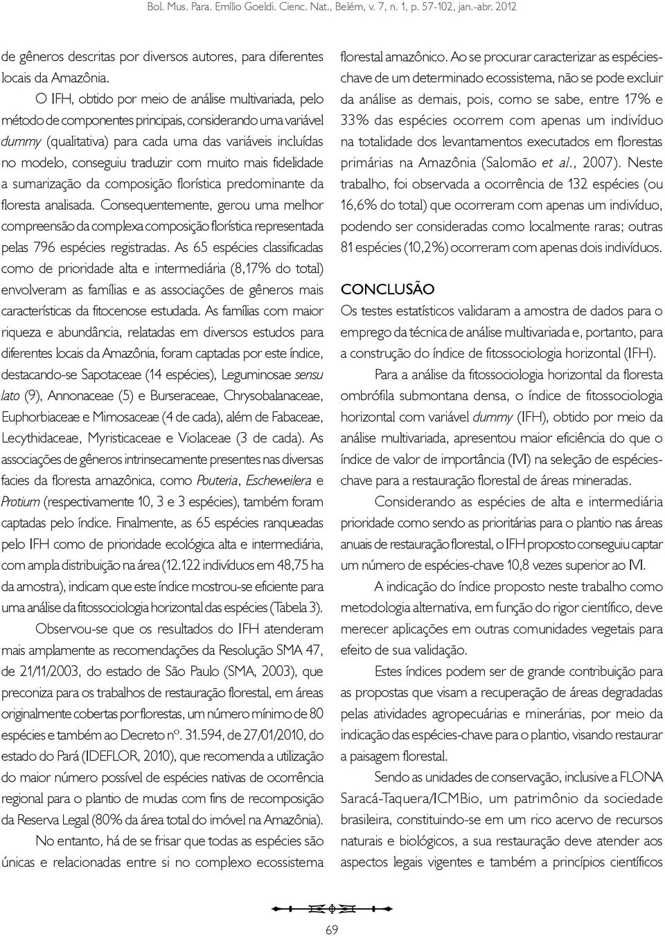 com muito mais fidelidade a sumarização da composição florística predominante da floresta analisada.