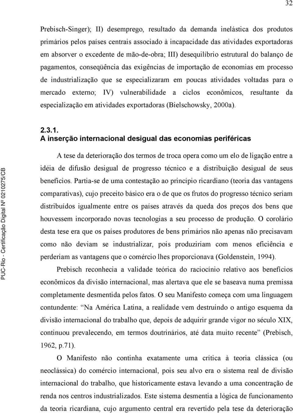 voltadas para o mercado externo; IV) vulnerabilidade a ciclos econômicos, resultante da especialização em atividades exportadoras (Bielschowsky, 2000a). 2.3.1.