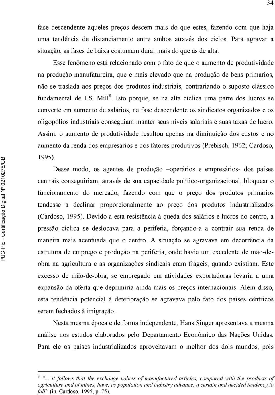 Esse fenômeno está relacionado com o fato de que o aumento de produtividade na produção manufatureira, que é mais elevado que na produção de bens primários, não se traslada aos preços dos produtos