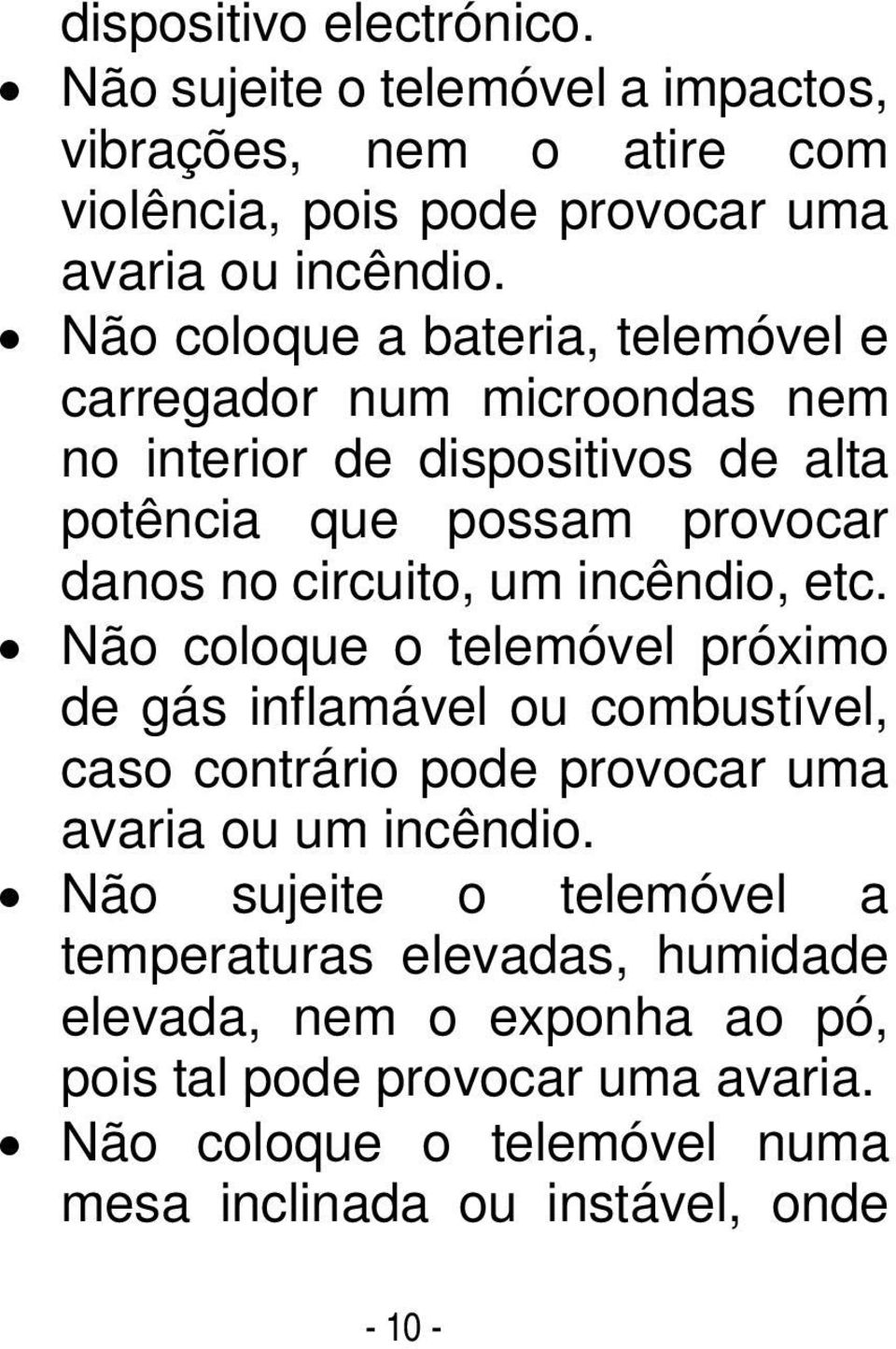 incêndio, etc. Não coloque o telemóvel próximo de gás inflamável ou combustível, caso contrário pode provocar uma avaria ou um incêndio.