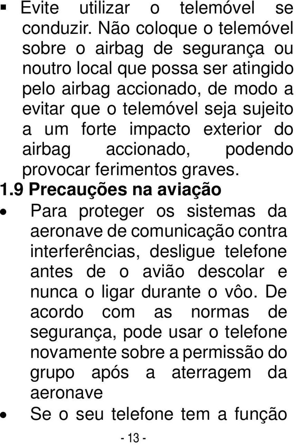 sujeito a um forte impacto exterior do airbag accionado, podendo provocar ferimentos graves. 1.