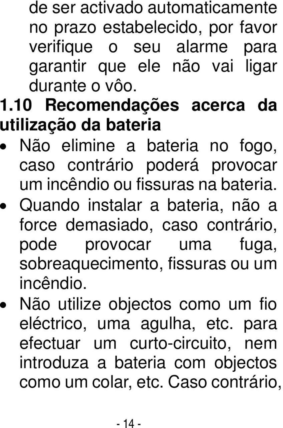 Quando instalar a bateria, não a force demasiado, caso contrário, pode provocar uma fuga, sobreaquecimento, fissuras ou um incêndio.