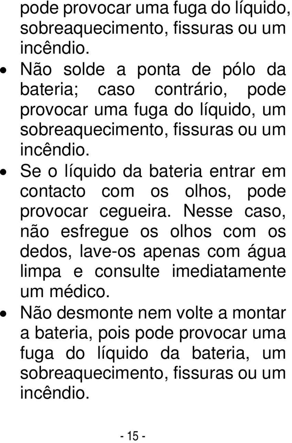 Se o líquido da bateria entrar em contacto com os olhos, pode provocar cegueira.