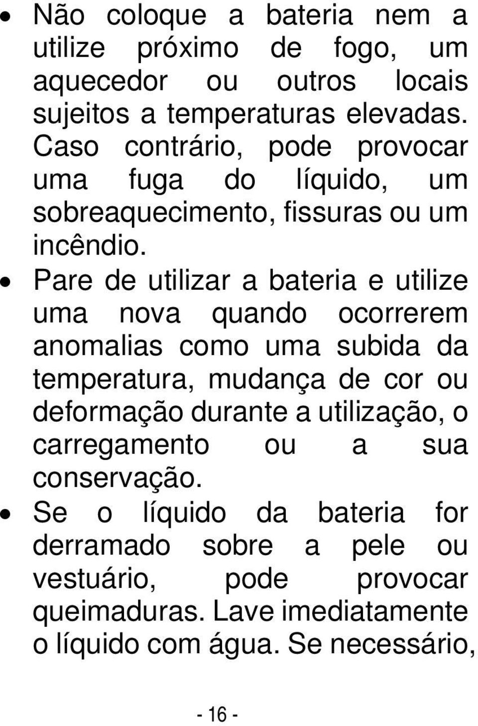 Pare de utilizar a bateria e utilize uma nova quando ocorrerem anomalias como uma subida da temperatura, mudança de cor ou deformação