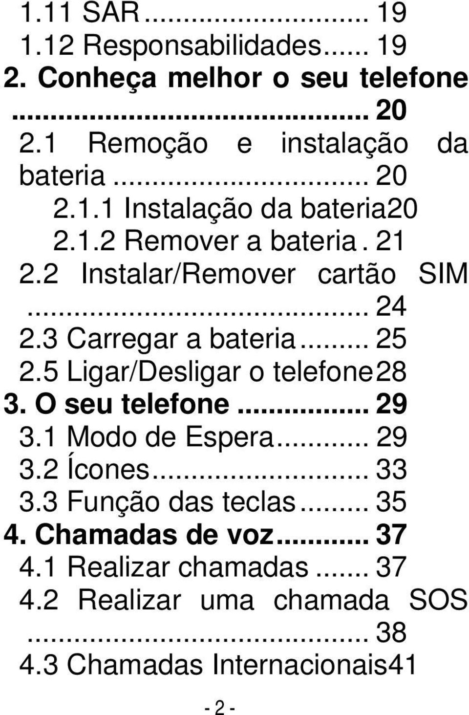 5 Ligar/Desligar o telefone28 3. O seu telefone... 29 3.1 Modo de Espera... 29 3.2 Ícones... 33 3.3 Função das teclas... 35 4.