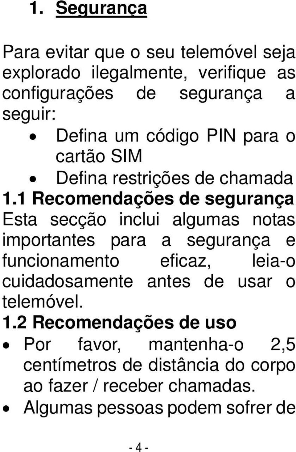 1 Recomendações de segurança Esta secção inclui algumas notas importantes para a segurança e funcionamento eficaz, leia-o