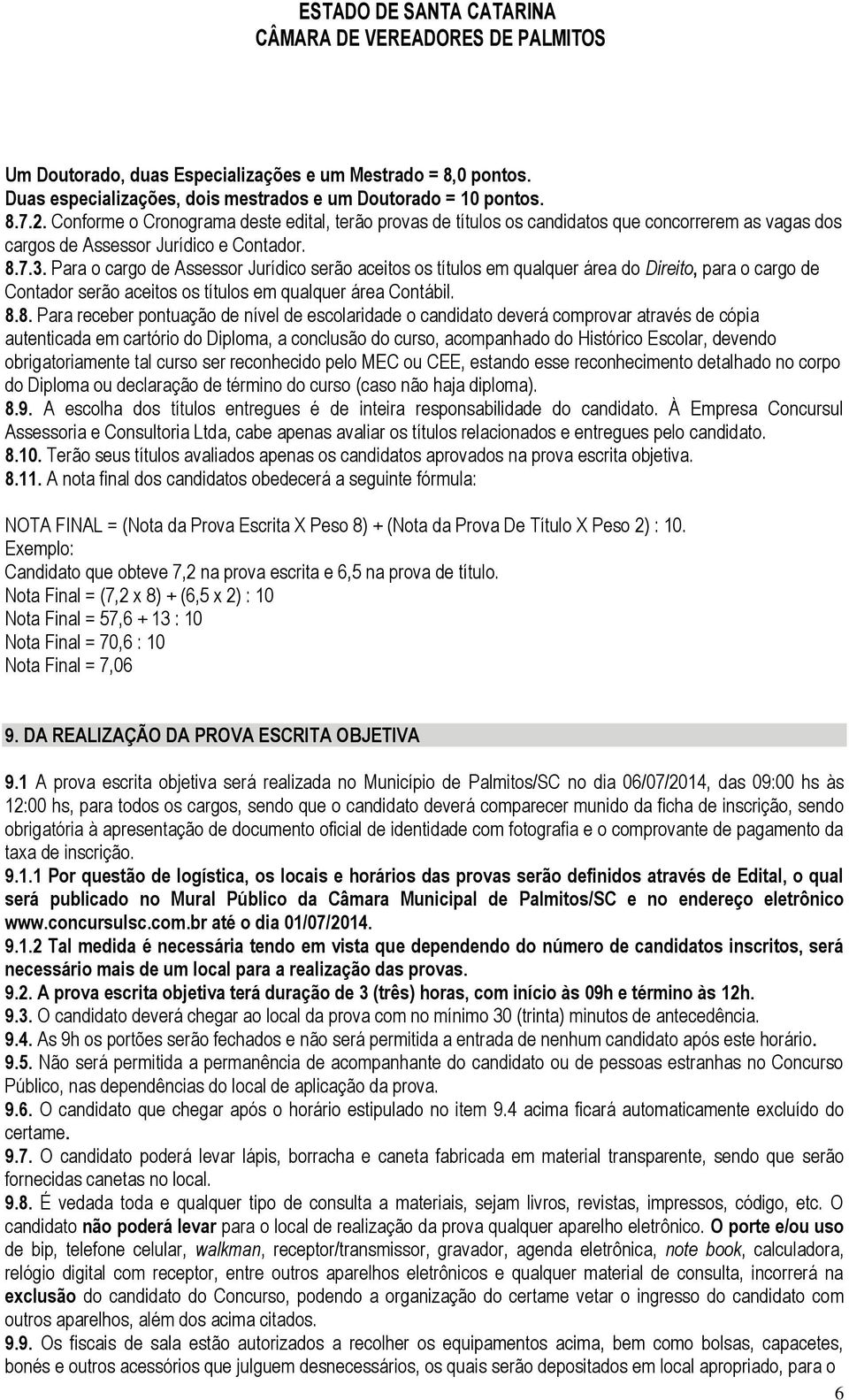 Para o cargo de Assessor Jurídico serão aceitos os títulos em qualquer área do Direito, para o cargo de Contador serão aceitos os títulos em qualquer área Contábil. 8.