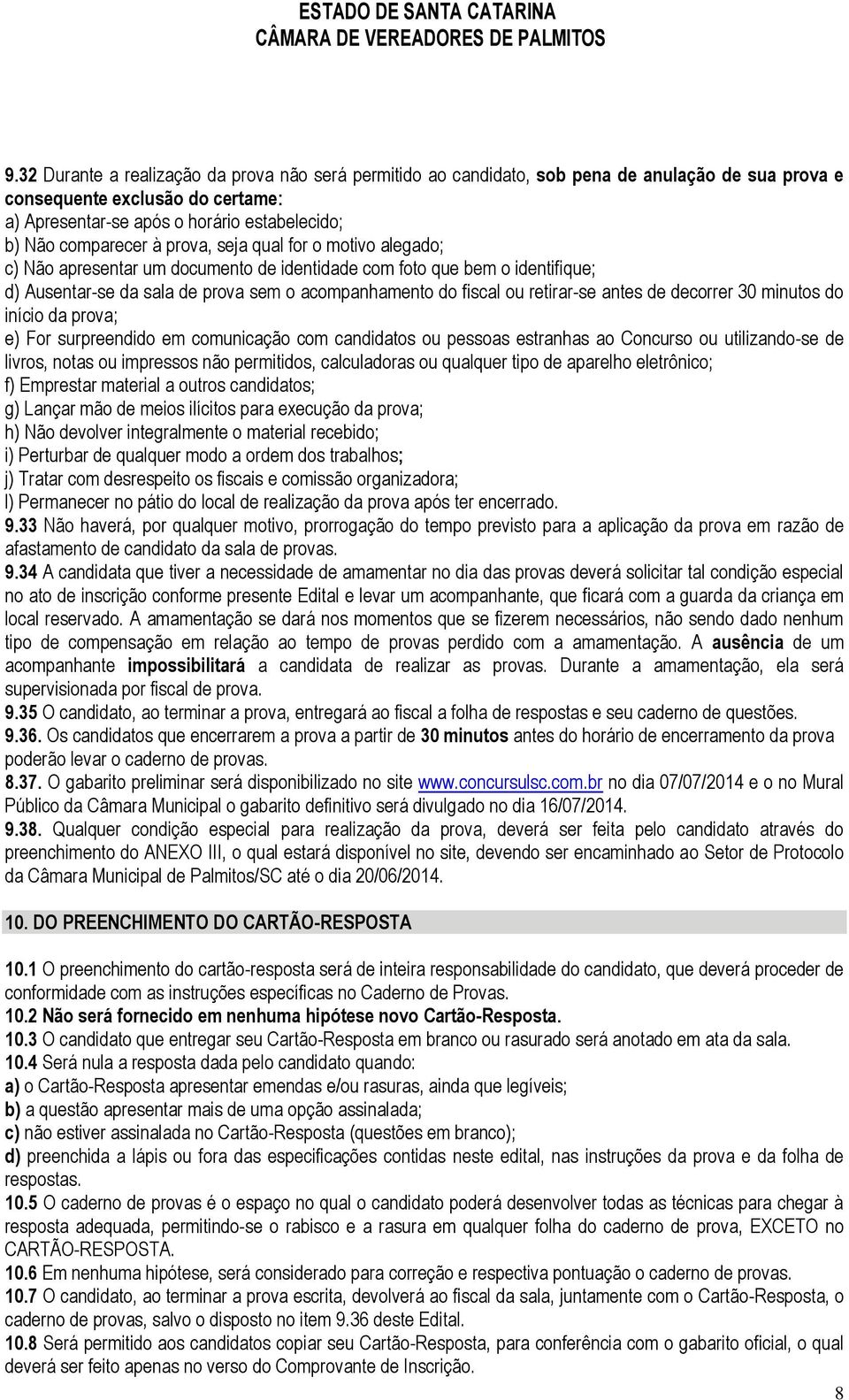 retirar-se antes de decorrer 30 minutos do início da prova; e) For surpreendido em comunicação com candidatos ou pessoas estranhas ao Concurso ou utilizando-se de livros, notas ou impressos não