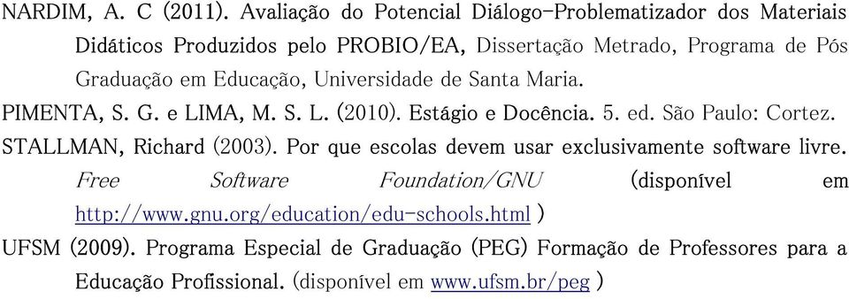 Educação, Universidade de Santa Maria. PIMENTA, S. G. e LIMA, M. S. L. (2010). Estágio e Docência. 5. ed. São Paulo: Cortez. STALLMAN, Richard (2003).