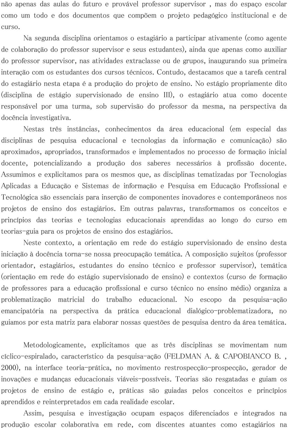 nas atividades extraclasse ou de grupos, inaugurando sua primeira interação com os estudantes dos cursos técnicos.