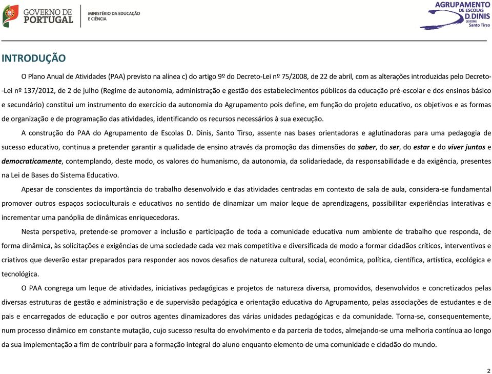 pois define, em função do projeto educativo, os objetivos e as formas de organização e de programação das atividades, identificando os recursos necessários à sua execução.