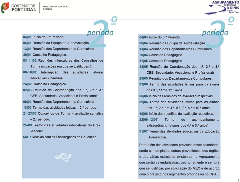 03-11 02 Reuniões intercalares dos Conselhos de Turma (situações em que se justifiquem). 08-10 02 Interrupção das atividades letivas/ educativas - Carnaval. 24 02 Conselho Pedagógico.