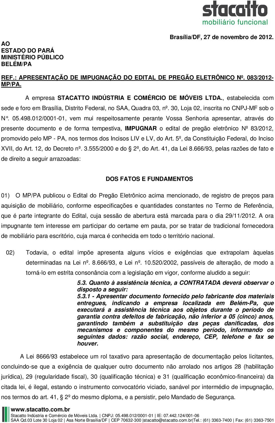 012/0001-01, vem mui respeitosamente perante Vossa Senhoria apresentar, através do presente documento e de forma tempestiva, IMPUGNAR o edital de pregão eletrônico Nº 83/2012, promovido pelo MP - PA,