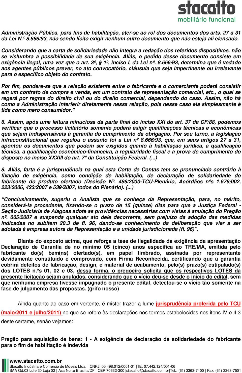 Aliás, o pedido desse documento consiste em exigência ilegal, uma vez que o art. 3º, 1º, inciso I, da Lei nº. 8.