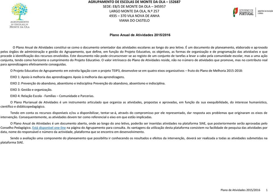 É um dcumnt planamnt, labrad aprvad pls órgãs administraçã gstã d, qu fin, m funçã d Prjt Educativ, s bjtivs, as frmas rganizaçã prgramaçã das atividas qu prc intificaçã ds rcurss nvlvids.