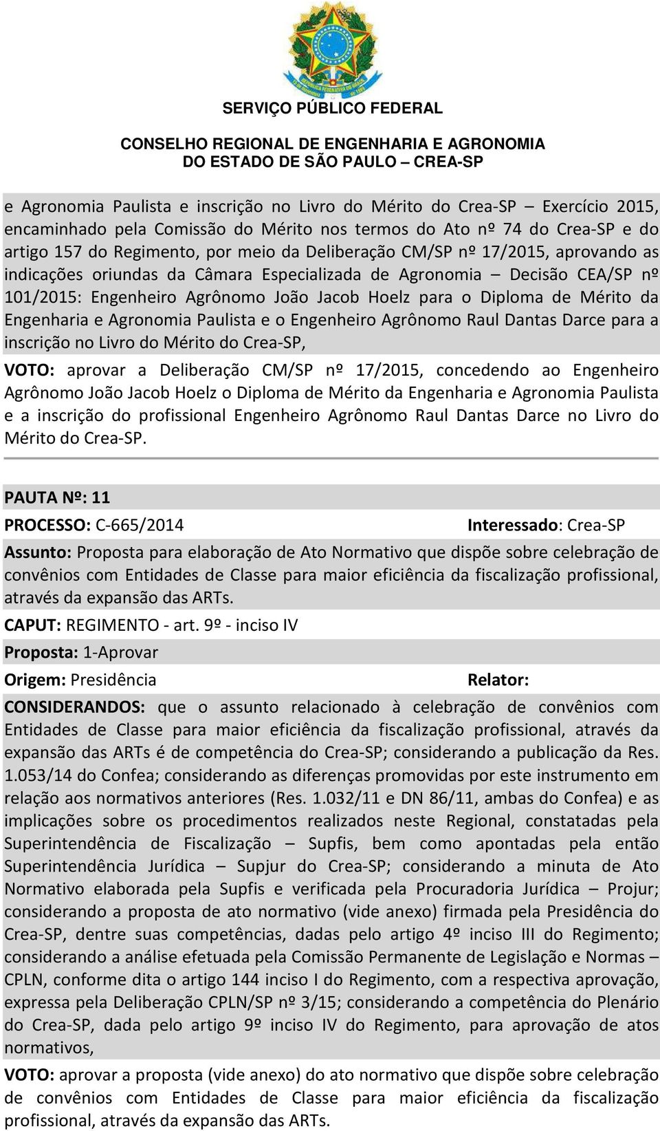 Engenharia e Agronomia Paulista e o Engenheiro Agrônomo Raul Dantas Darce para a inscrição no Livro do Mérito do Crea-SP, VOTO: aprovar a Deliberação CM/SP nº 17/2015, concedendo ao Engenheiro