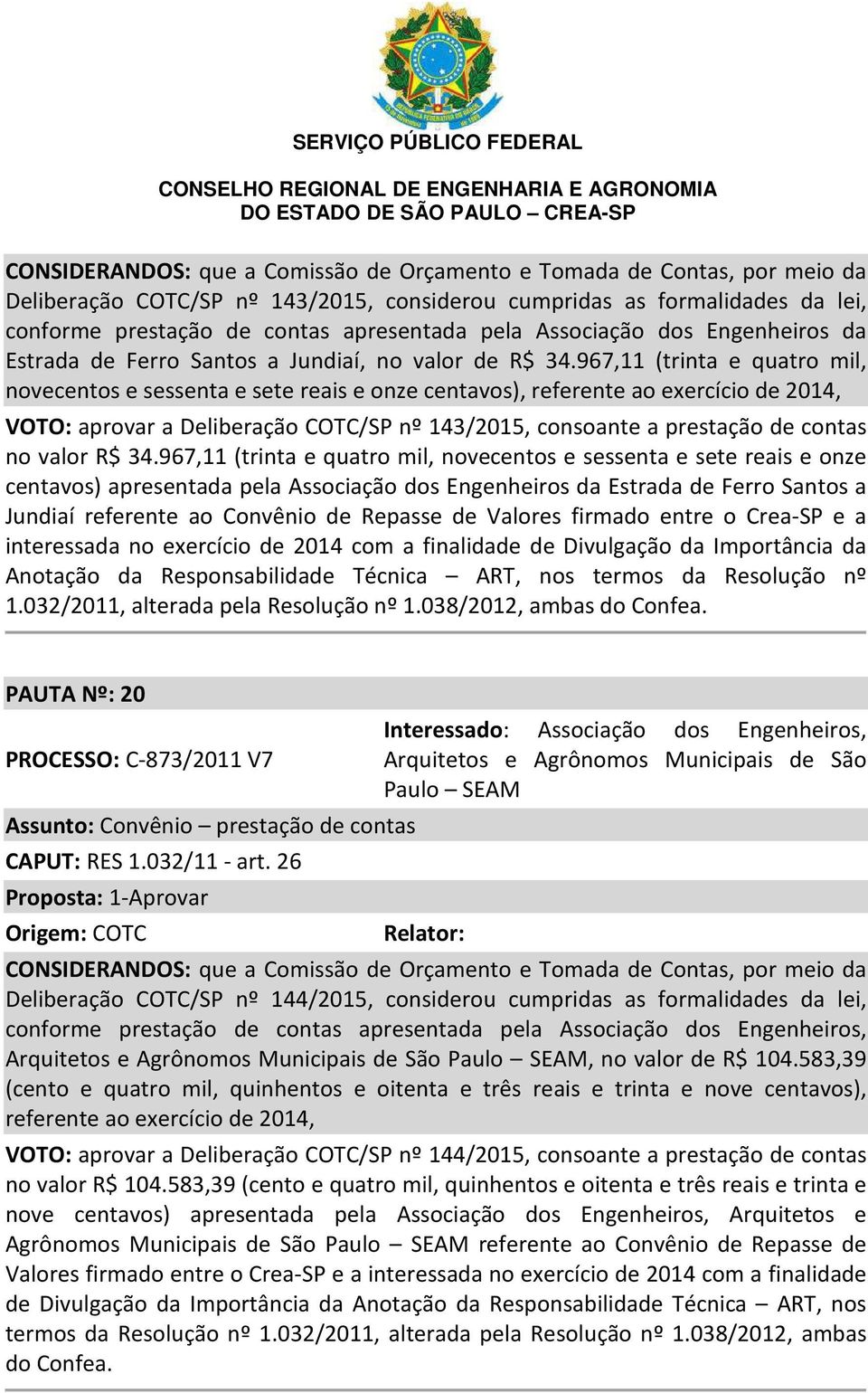 967,11 (trinta e quatro mil, novecentos e sessenta e sete reais e onze centavos), referente ao exercício de 2014, VOTO: aprovar a Deliberação COTC/SP nº 143/2015, consoante a prestação de contas no