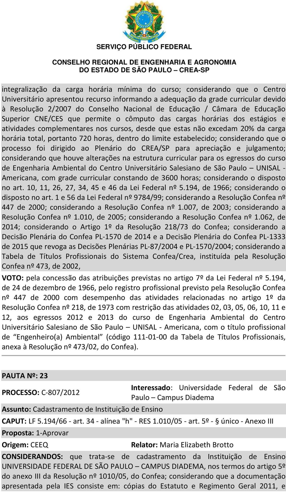 total, portanto 720 horas, dentro do limite estabelecido; considerando que o processo foi dirigido ao Plenário do CREA/SP para apreciação e julgamento; considerando que houve alterações na estrutura