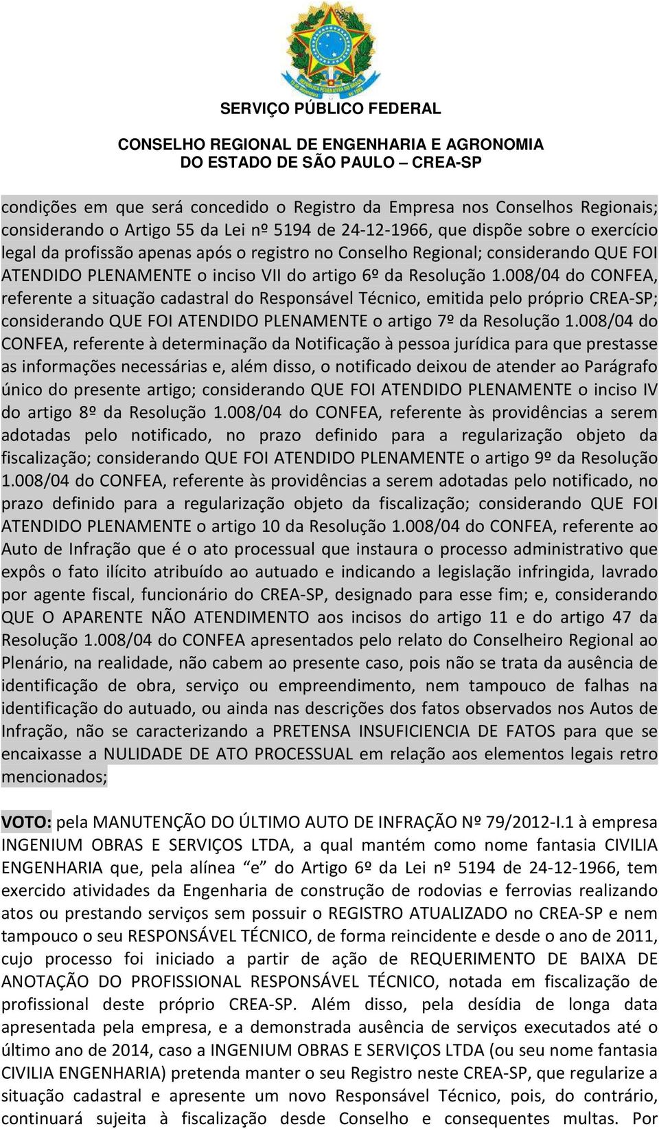 008/04 do CONFEA, referente a situação cadastral do Responsável Técnico, emitida pelo próprio CREA-SP; considerando QUE FOI ATENDIDO PLENAMENTE o artigo 7º da Resolução 1.