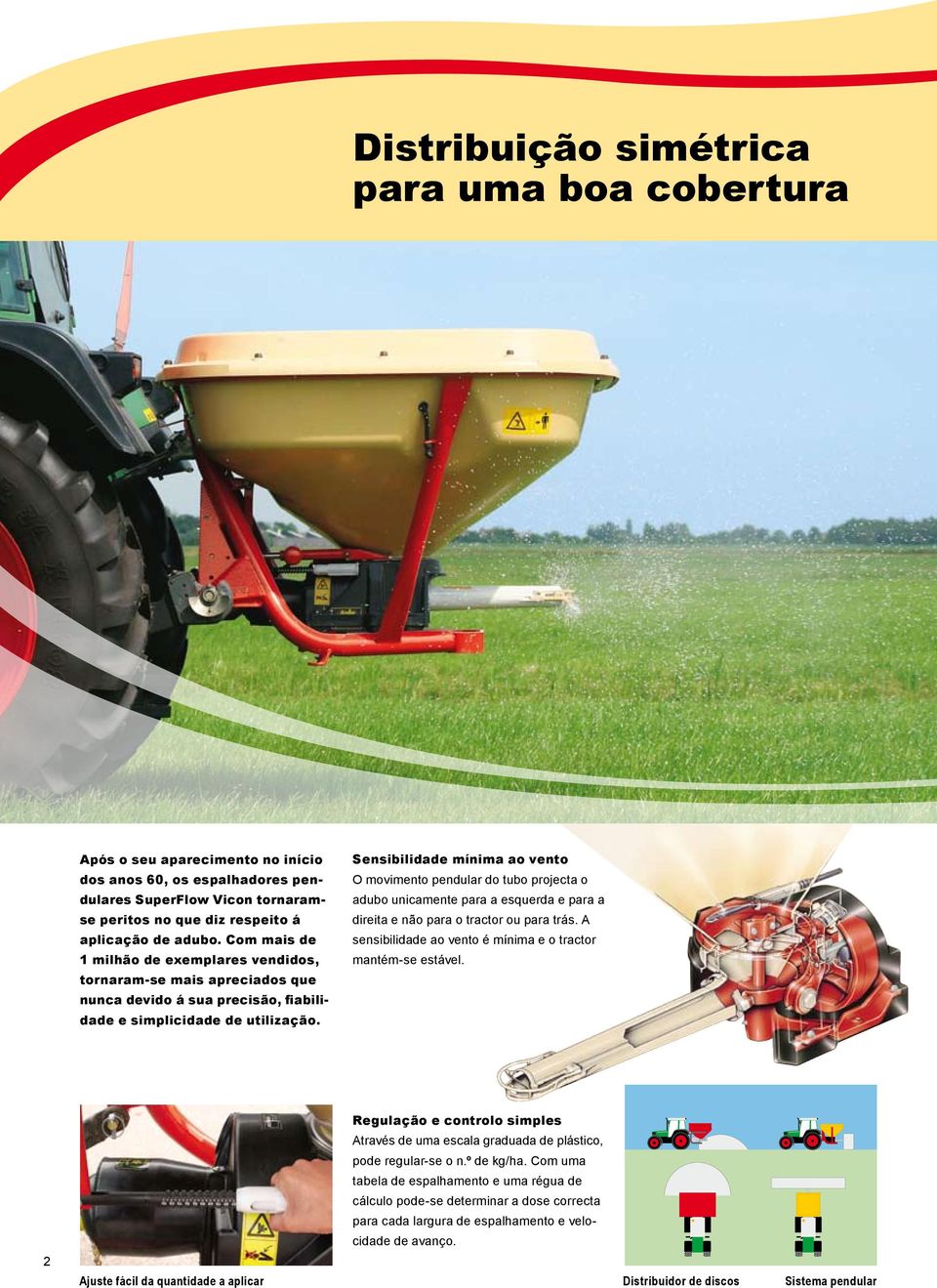 Sensibilidade mínima ao vento O movimento pendular do tubo projecta o adubo unicamente para a esquerda e para a direita e não para o tractor ou para trás.