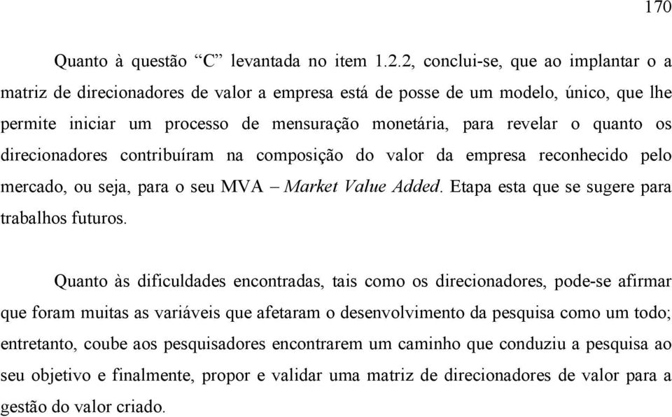 os direcionadores contribuíram na composição do valor da empresa reconhecido pelo mercado, ou seja, para o seu MVA Market Value Added. Etapa esta que se sugere para trabalhos futuros.