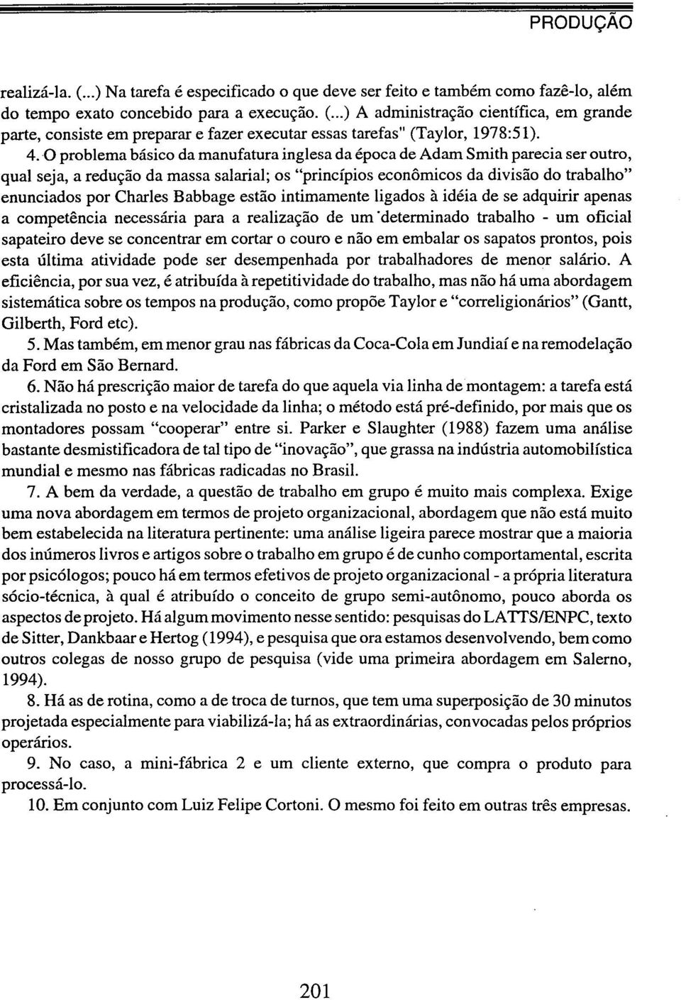 Babbage estão intimamente ligados à idéia de se adquirir apenas a competência necessária para a realização de um determinado trabalho - um oficial sapateiro deve se concentrar em cortar o couro e não