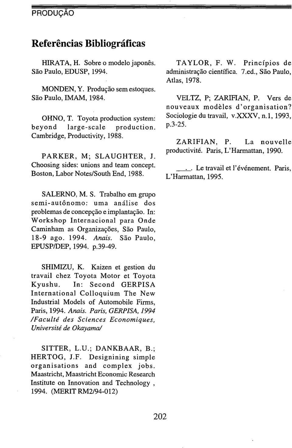 TAYLOR, F. W. Princípios de administração científica. 7.ed., São Paulo, Atlas, 1978. VELTZ, P; ZARIFIAN, P. Vers de nouveaux modeles d' organisation? Sociologie du travail, v.xxxv, n.l, 1993, p.3-25.