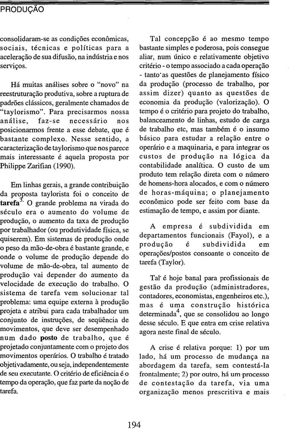 Para precisarmos nossa análise, faz-se necessano nos posicionarmos frente a esse debate, que é bastante complexo.