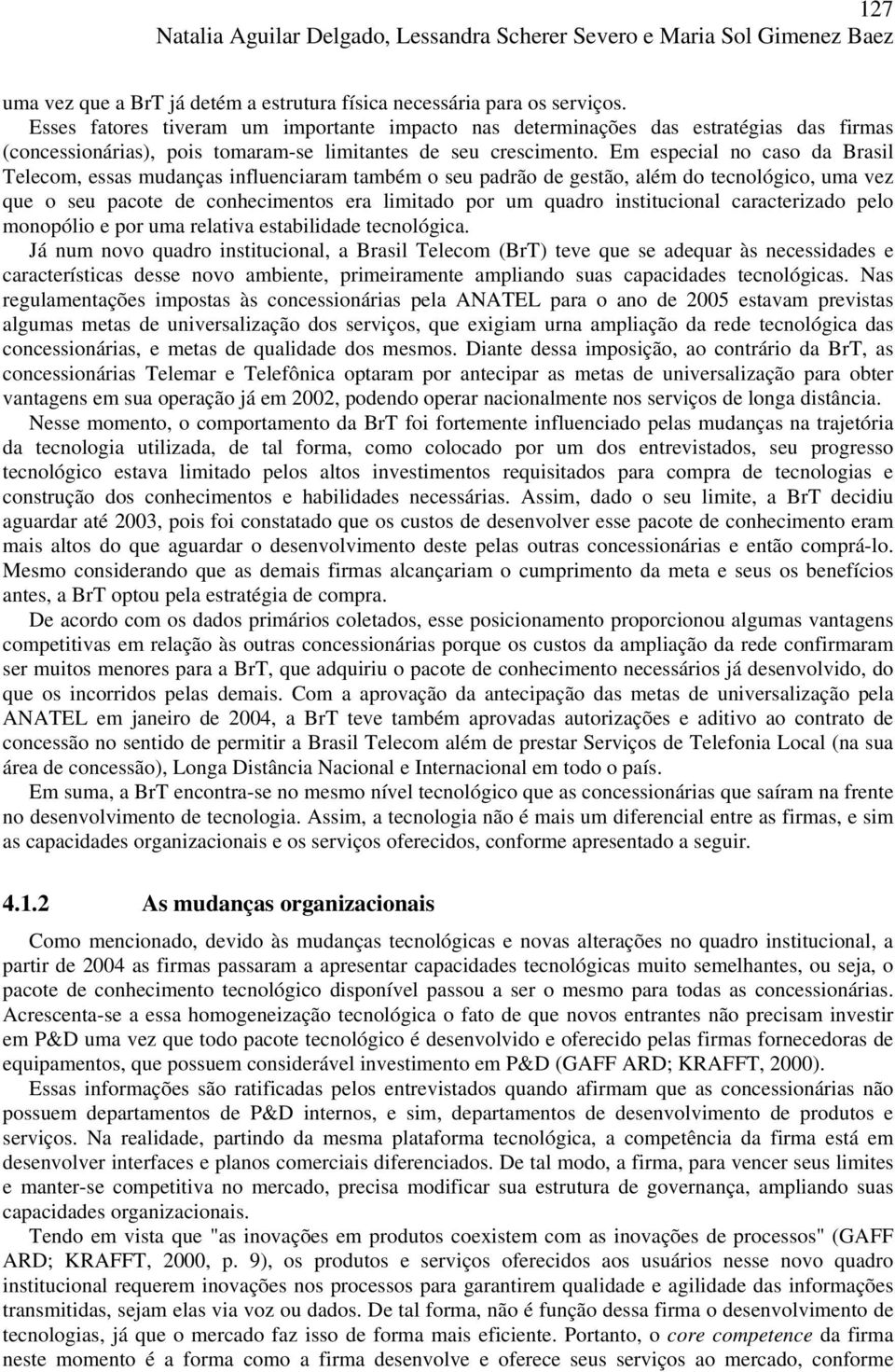 Em especial no caso da Brasil Telecom, essas mudanças influenciaram também o seu padrão de gestão, além do tecnológico, uma vez que o seu pacote de conhecimentos era limitado por um quadro