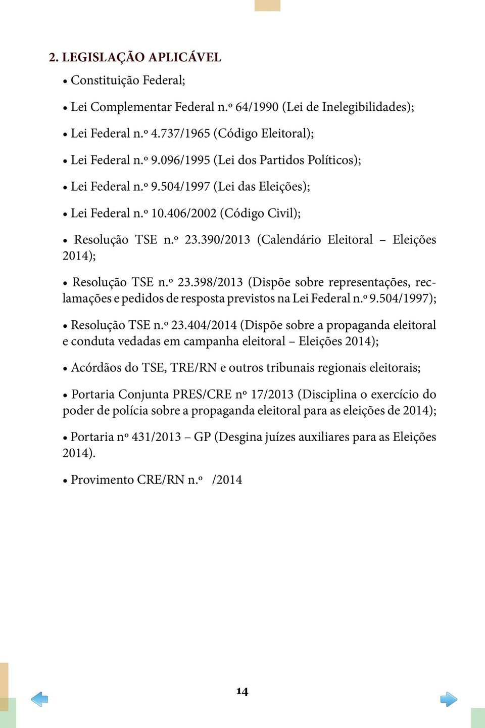 390/2013 (Calendário Eleitoral Eleições 2014); Resolução TSE n.º 23.398/2013 (Dispõe sobre representações, reclamações e pedidos de resposta previstos na Lei Federal n.º 9.504/1997); Resolução TSE n.