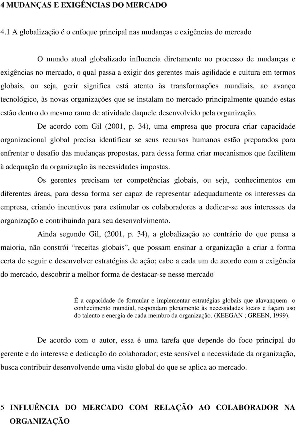 gerentes mais agilidade e cultura em termos globais, ou seja, gerir significa está atento às transformações mundiais, ao avanço tecnológico, às novas organizações que se instalam no mercado