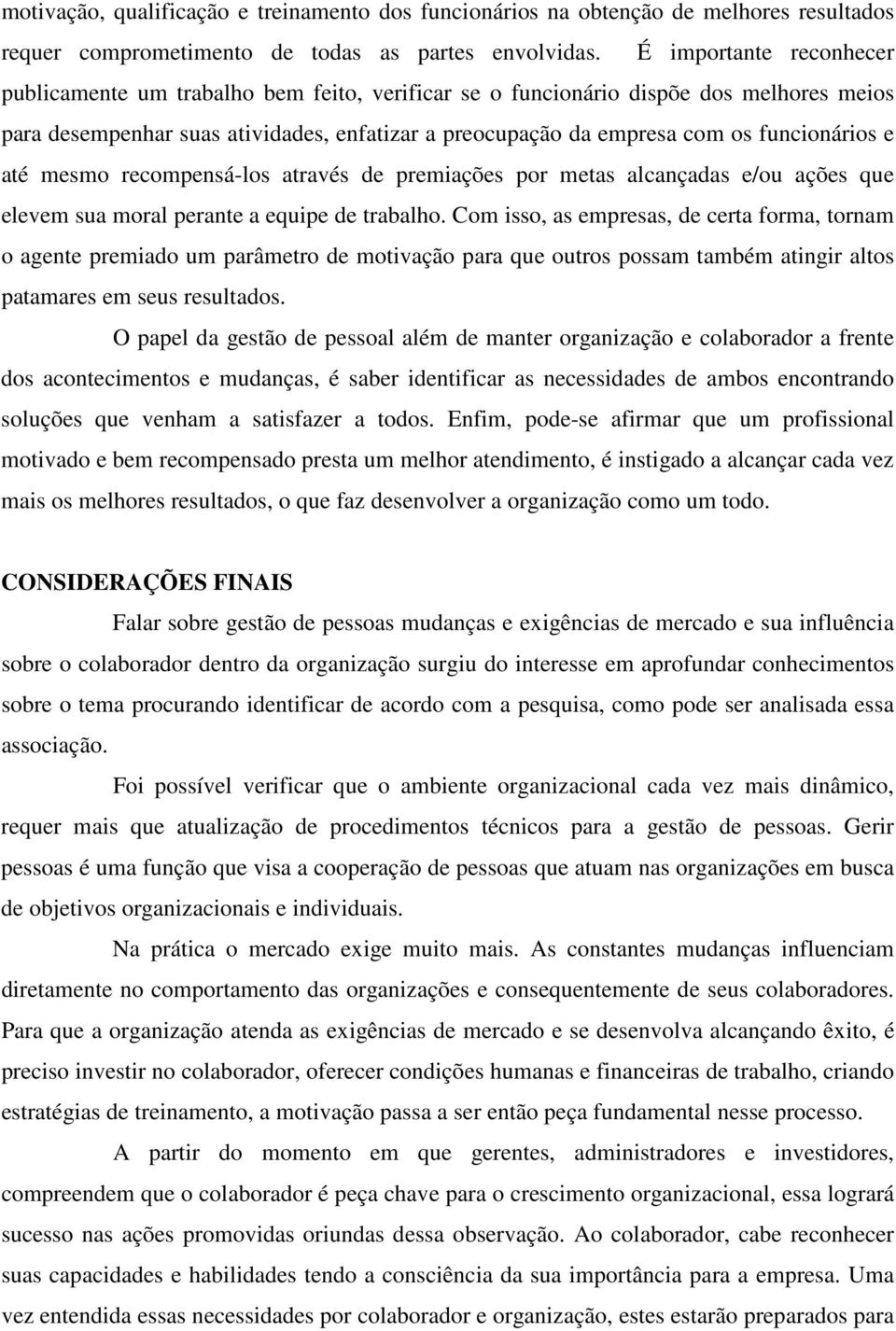 funcionários e até mesmo recompensá-los através de premiações por metas alcançadas e/ou ações que elevem sua moral perante a equipe de trabalho.