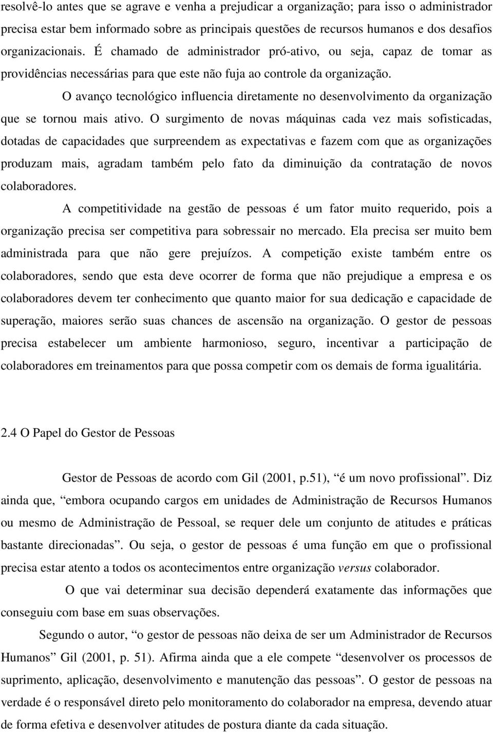 O avanço tecnológico influencia diretamente no desenvolvimento da organização que se tornou mais ativo.