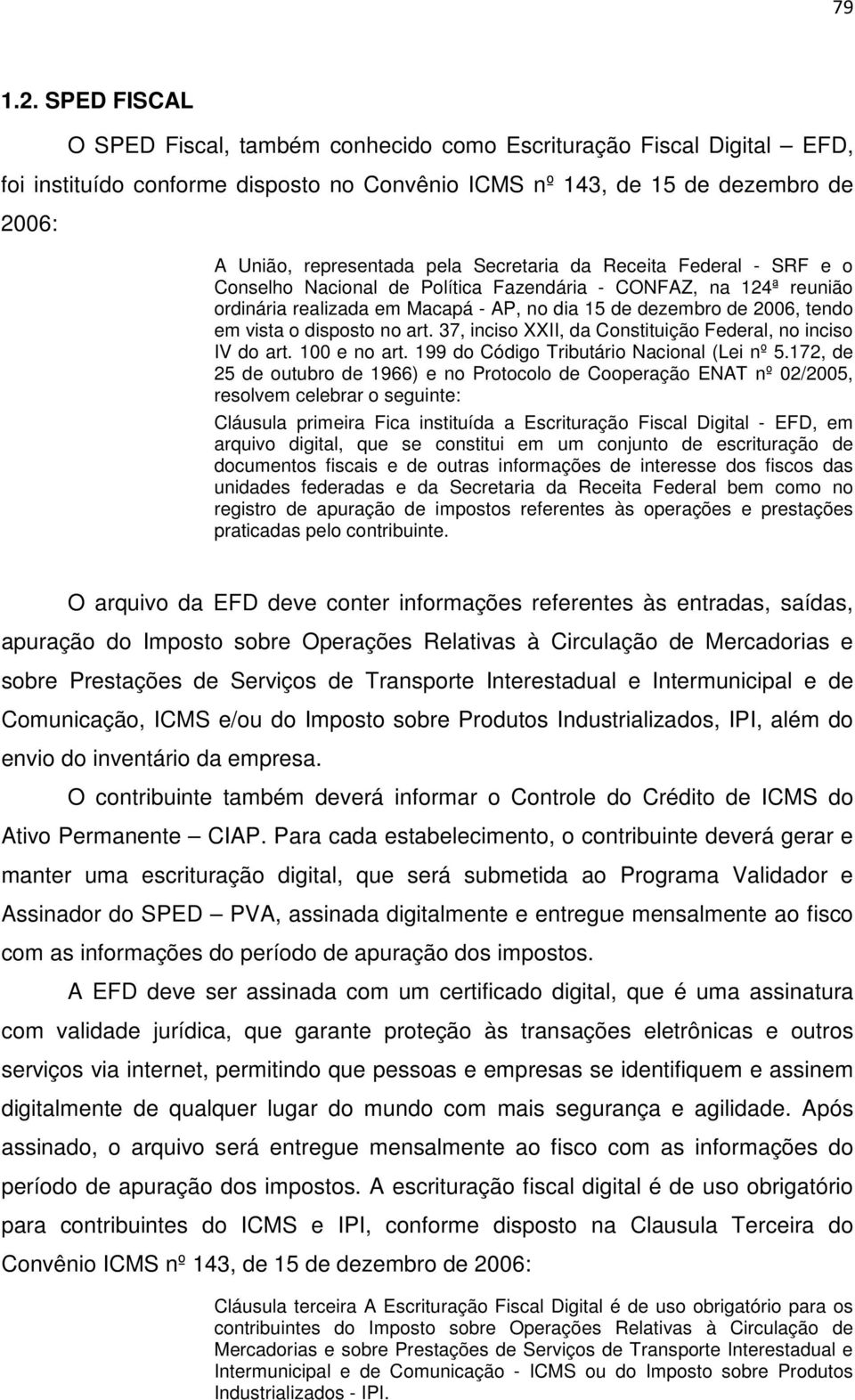 Secretaria da Receita Federal - SRF e o Conselho Nacional de Política Fazendária - CONFAZ, na 124ª reunião ordinária realizada em Macapá - AP, no dia 15 de dezembro de 2006, tendo em vista o disposto