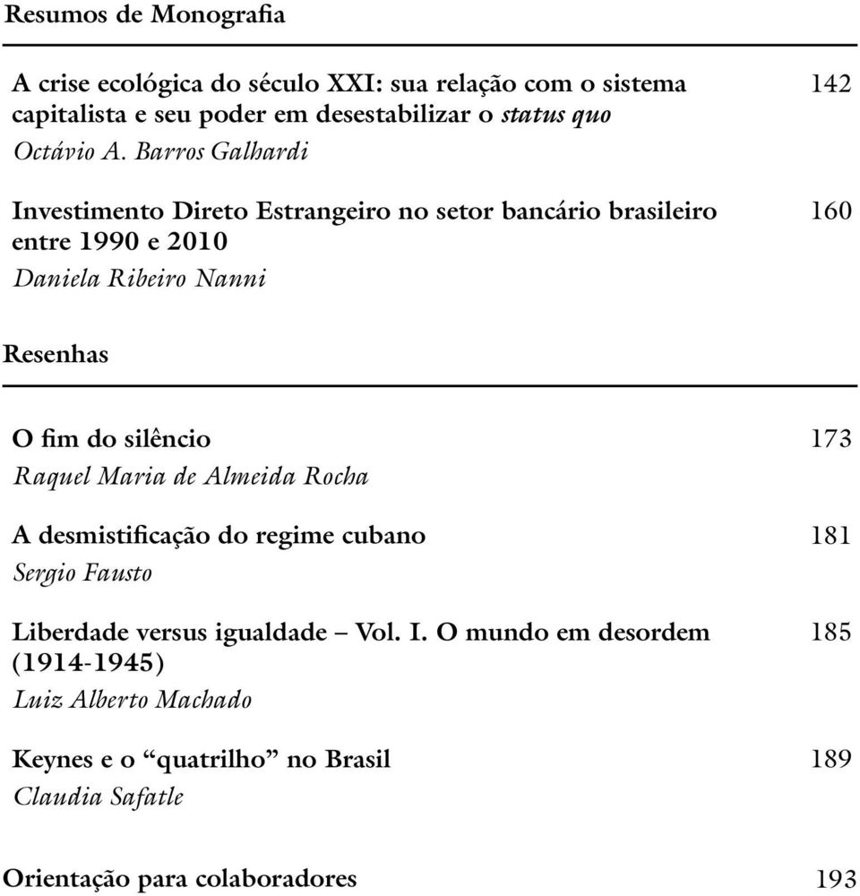 Barros Galhardi Investimento Direto Estrangeiro no setor bancário brasileiro entre 1990 e 2010 Daniela Ribeiro Nanni 142 160 Resenhas O fim