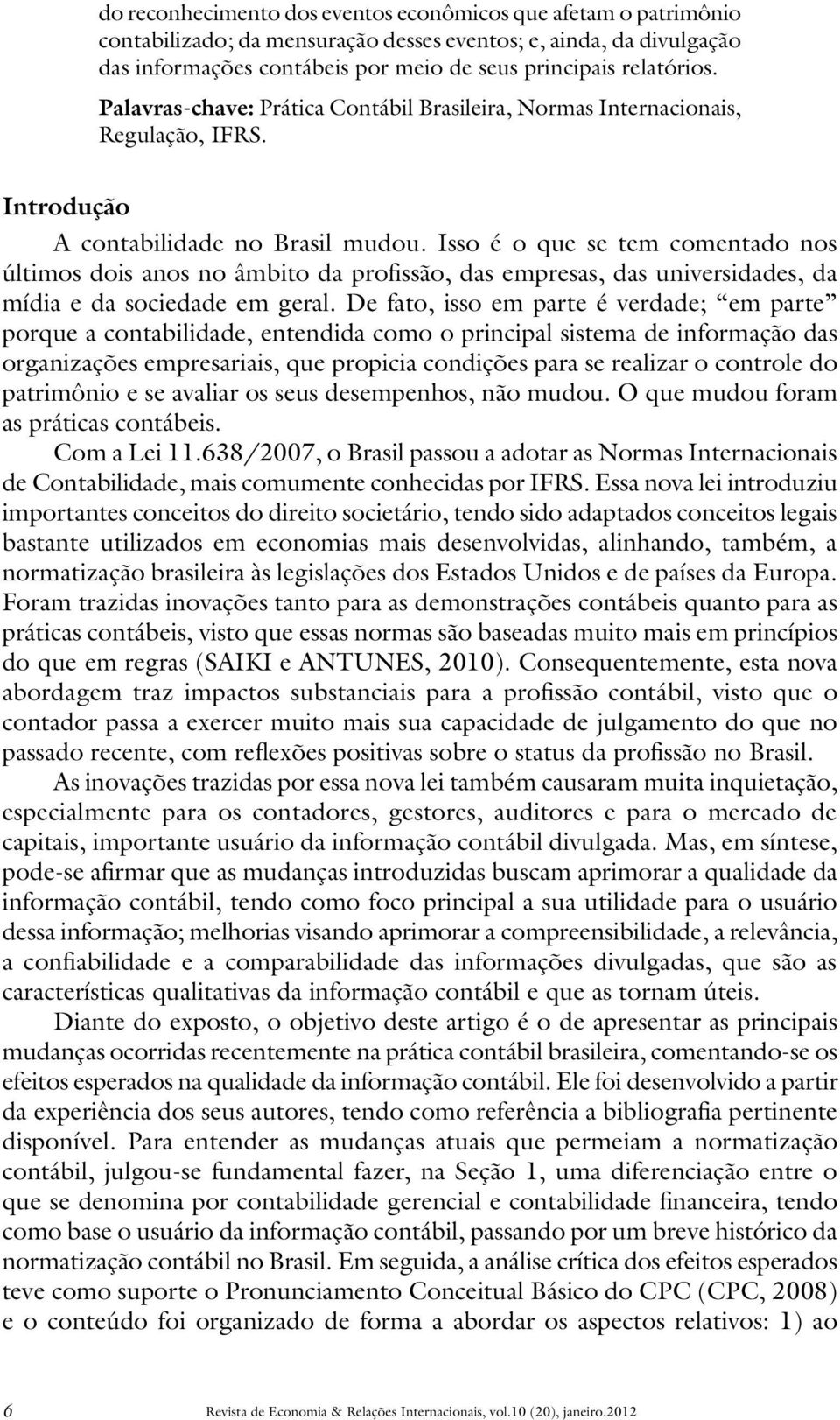 Isso é o que se tem comentado nos últimos dois anos no âmbito da profissão, das empresas, das universidades, da mídia e da sociedade em geral.