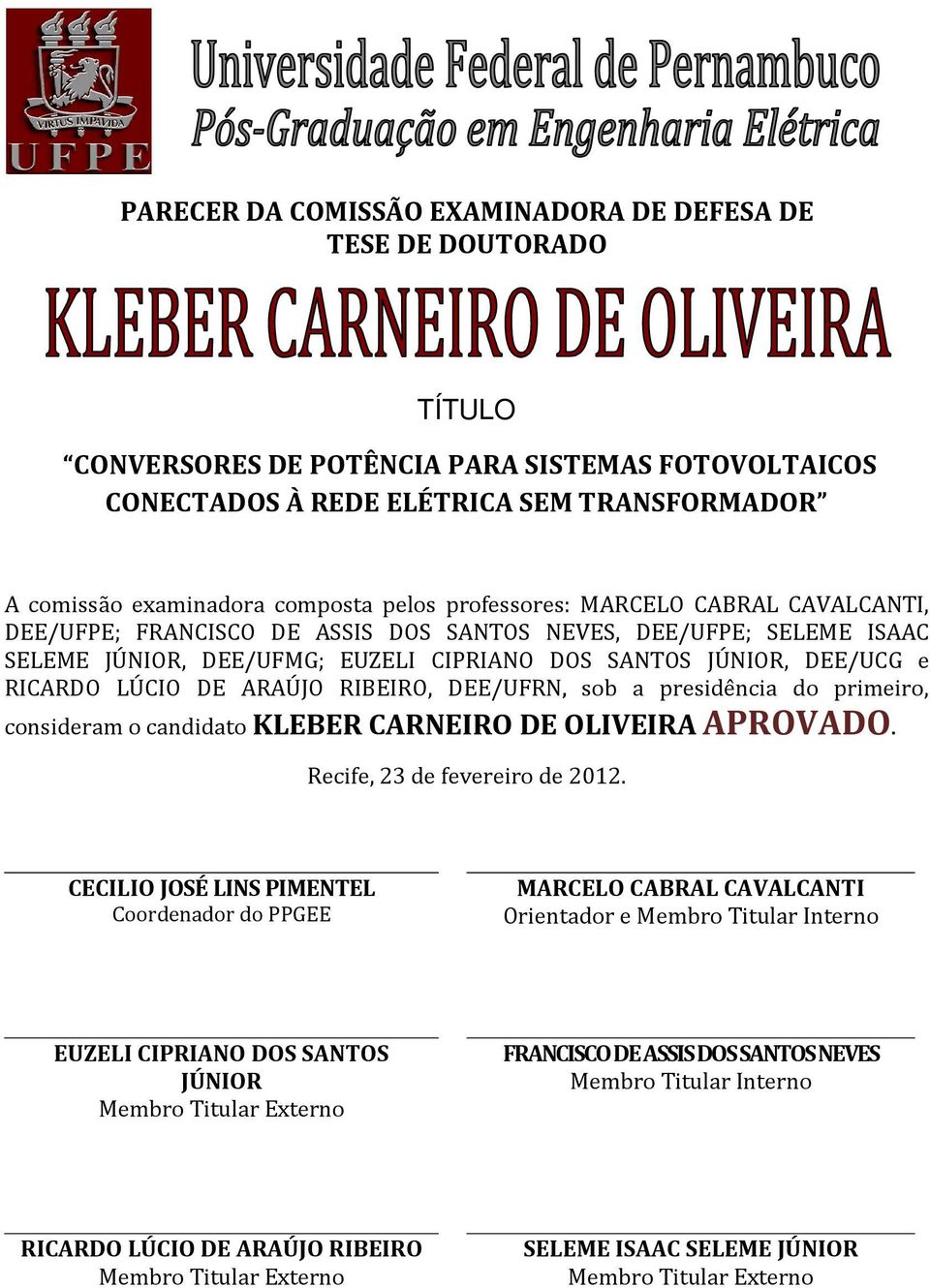 DE ARAÚJO RIBEIRO, DEE/UFRN, sob a presidência do primeiro, consideram o candidato KLEBER CARNEIRO DE OLIVEIRA APROVADO. Recife, 23 de fevereiro de 2012.