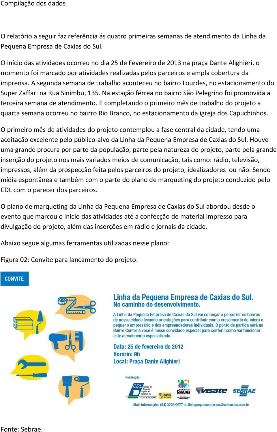 A segunda semana de trabalho aconteceu no bairro Lourdes, no estacionamento do Super Zaffari na Rua Sinimbu, 135.