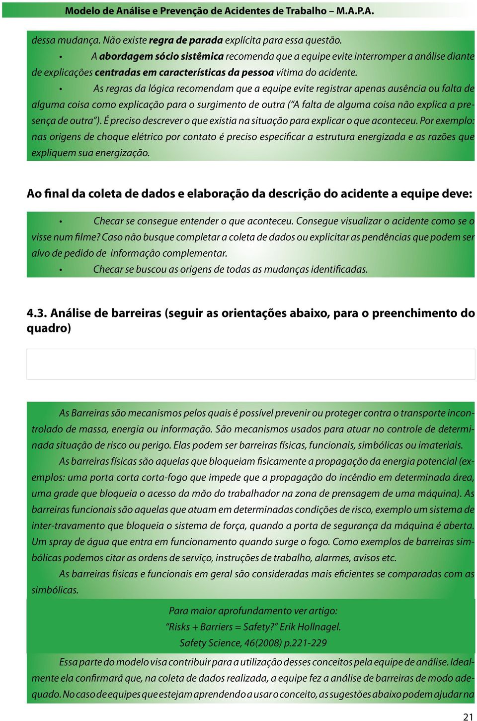 As regras da lógica recomendam que a equipe evite registrar apenas ausência ou falta de alguma coisa como explicação para o surgimento de outra ( A falta de alguma coisa não explica a presença de