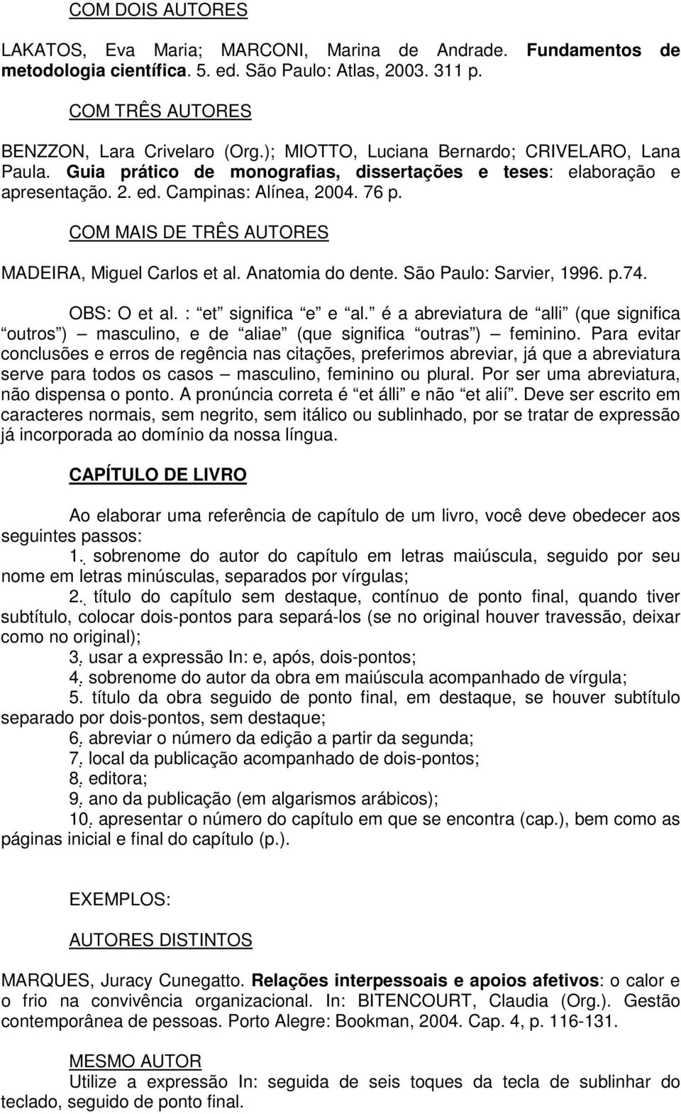 COM MAIS DE TRÊS AUTORES MADEIRA, Miguel Carlos et al. Anatomia do dente. São Paulo: Sarvier, 1996. p.74. OBS: O et al. : et significa e e al.