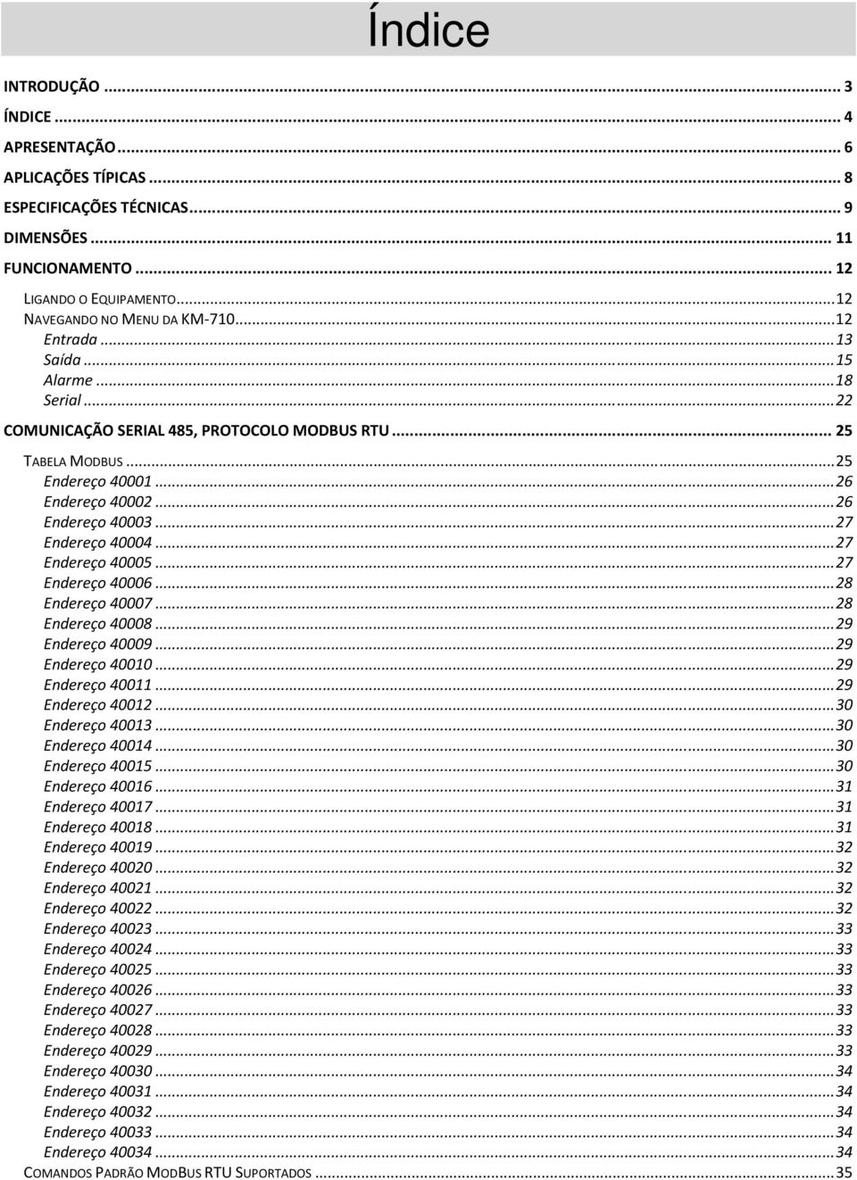 .. 27 Endereço 40004... 27 Endereço 40005... 27 Endereço 40006... 28 Endereço 40007... 28 Endereço 40008... 29 Endereço 40009... 29 Endereço 40010... 29 Endereço 40011... 29 Endereço 40012.